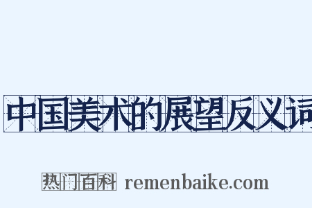 中国美术的展望反义词是什么意思的图片